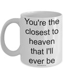 You're The Closest To Heaven That I'll Ever Be Mug (7 Options Available)