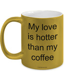 My Love Is Hotter Than My Coffee Mug (7 Options Available)