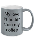 My Love Is Hotter Than My Coffee Mug (7 Options Available)