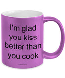 I'm Glad You Kiss Better Than You Cook Mug (7 Options Available)