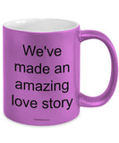 We've Made An Amazing Love Story Mug (7 Options Available)