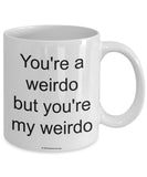 You're A Weirdo But You're My Weirdo Mug (7 Options Available)