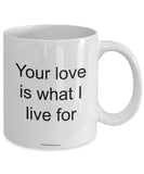 Your Love Is What I Live For Mug (7 Options Available)