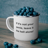If It's Not Your Penis, Leave It The Hell Alone Enamel Camping Mug